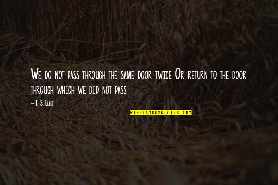 Being Intimate Quotes By T. S. Eliot: We do not pass through the same door