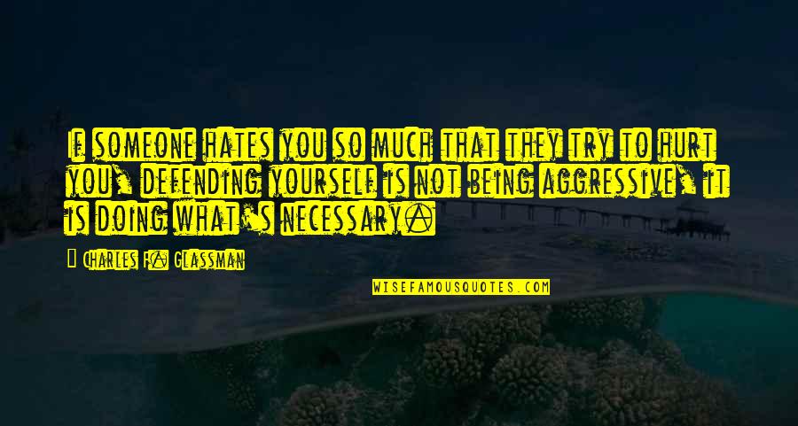 Being Into Someone Quotes By Charles F. Glassman: If someone hates you so much that they