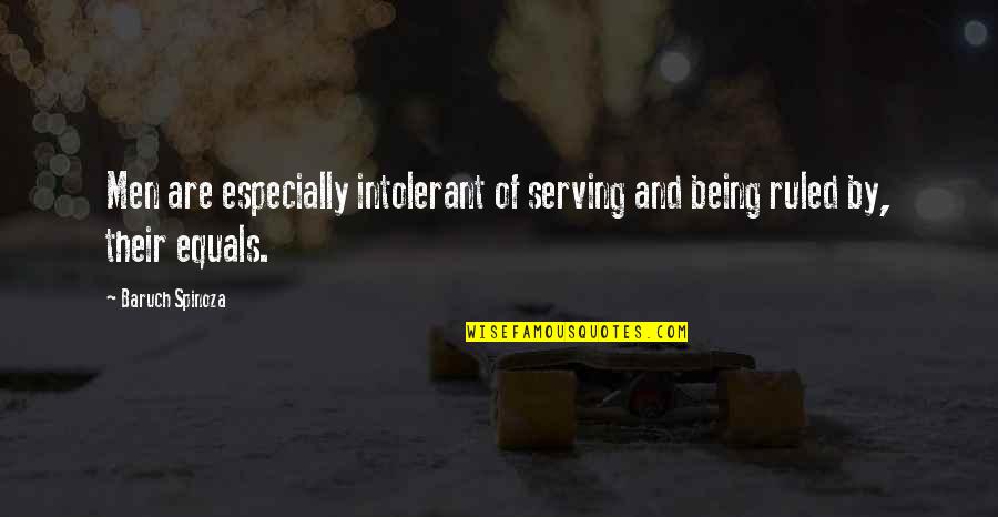 Being Intolerant Quotes By Baruch Spinoza: Men are especially intolerant of serving and being