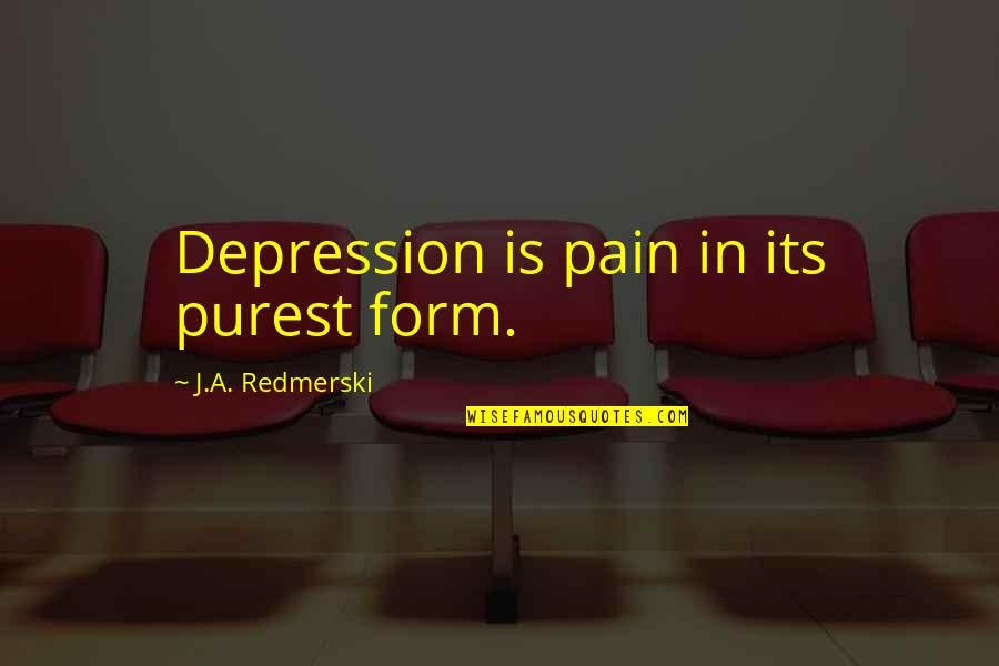 Being Intolerant Quotes By J.A. Redmerski: Depression is pain in its purest form.