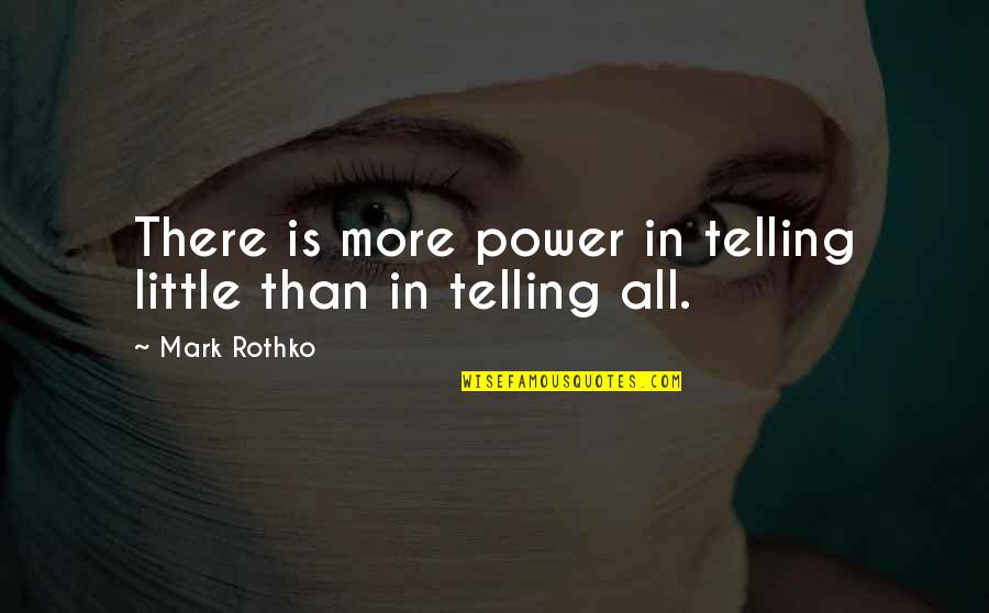 Being Intolerant Quotes By Mark Rothko: There is more power in telling little than