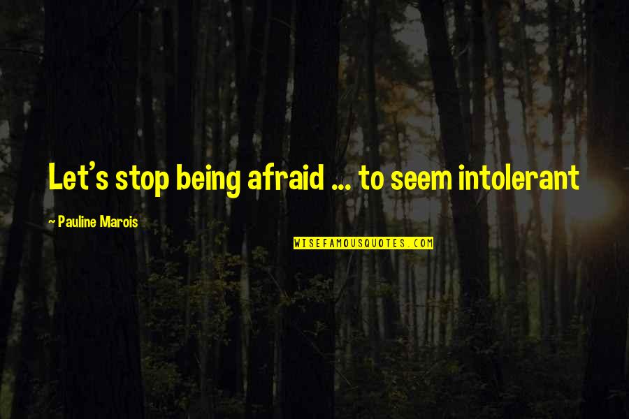 Being Intolerant Quotes By Pauline Marois: Let's stop being afraid ... to seem intolerant