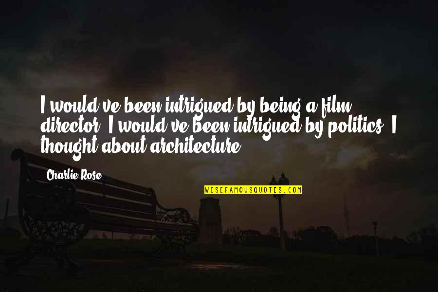 Being Intrigued Quotes By Charlie Rose: I would've been intrigued by being a film