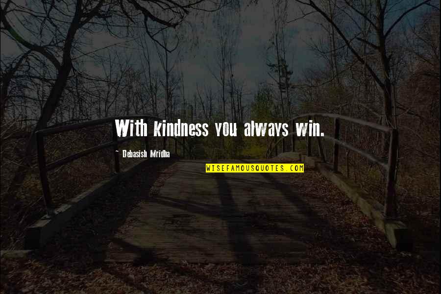 Being Intrigued Quotes By Debasish Mridha: With kindness you always win.