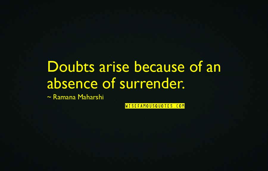 Being Intrigued Quotes By Ramana Maharshi: Doubts arise because of an absence of surrender.