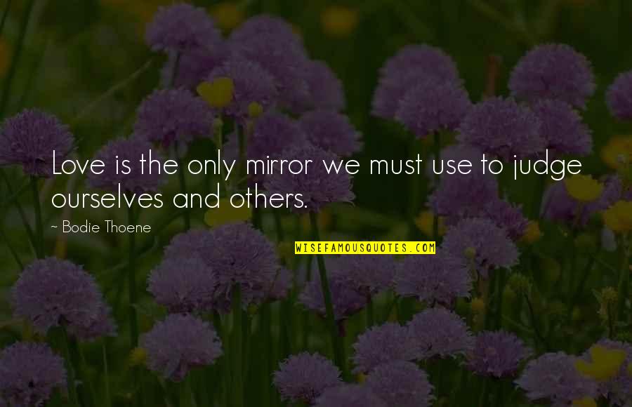 Being Intrusive Quotes By Bodie Thoene: Love is the only mirror we must use