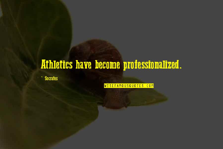 Being Intrusive Quotes By Socrates: Athletics have become professionalized.