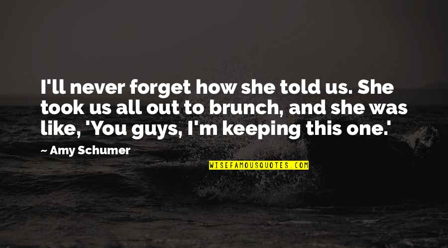 Being Inventive Quotes By Amy Schumer: I'll never forget how she told us. She