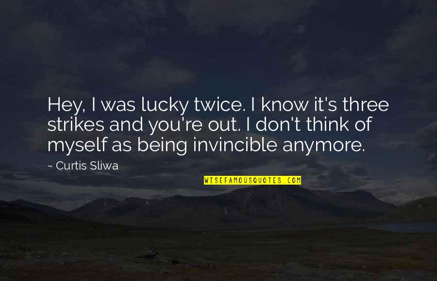 Being Invincible Quotes By Curtis Sliwa: Hey, I was lucky twice. I know it's