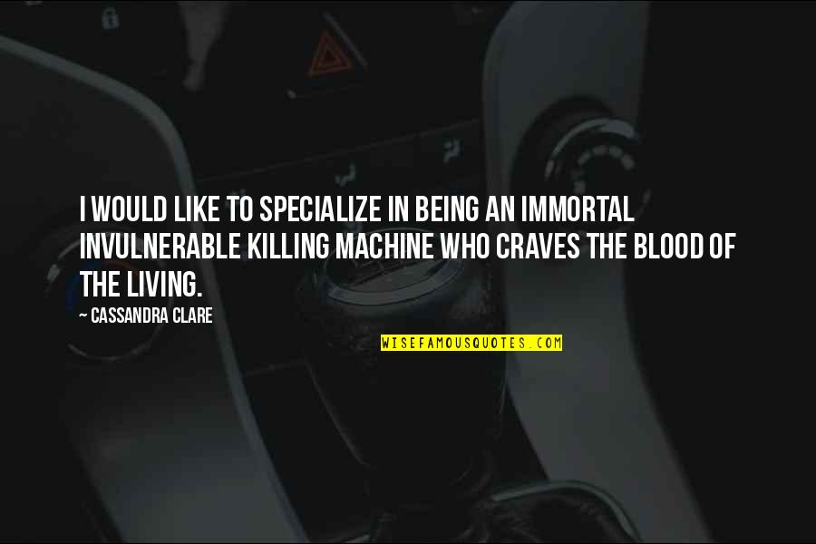 Being Invulnerable Quotes By Cassandra Clare: I would like to specialize in being an