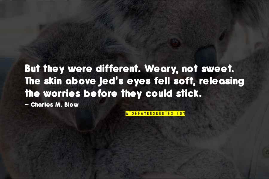 Being Irie Quotes By Charles M. Blow: But they were different. Weary, not sweet. The