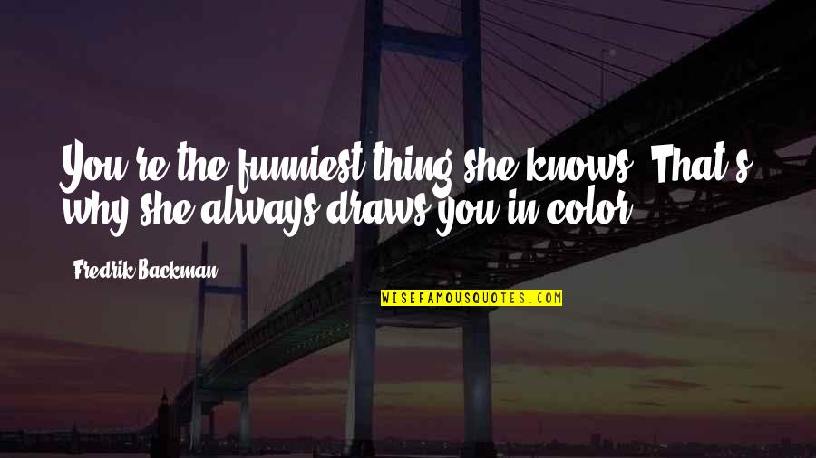 Being Irish And Proud Quotes By Fredrik Backman: You're the funniest thing she knows. That's why