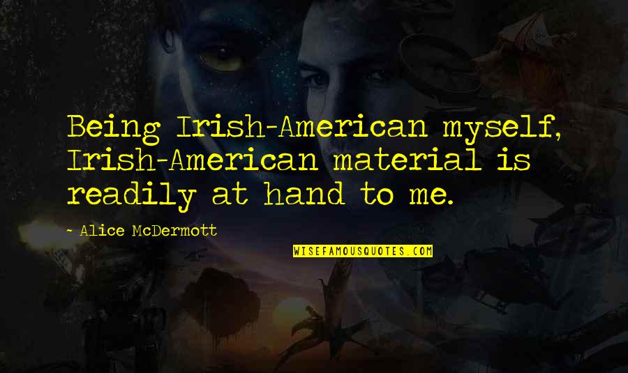 Being Irish Quotes By Alice McDermott: Being Irish-American myself, Irish-American material is readily at