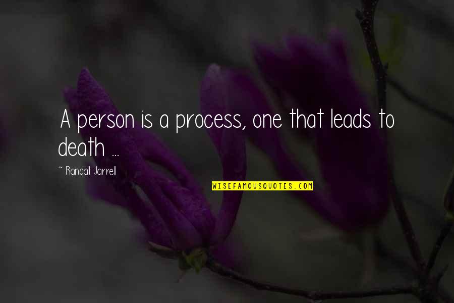 Being Irrelevant Quotes By Randall Jarrell: A person is a process, one that leads