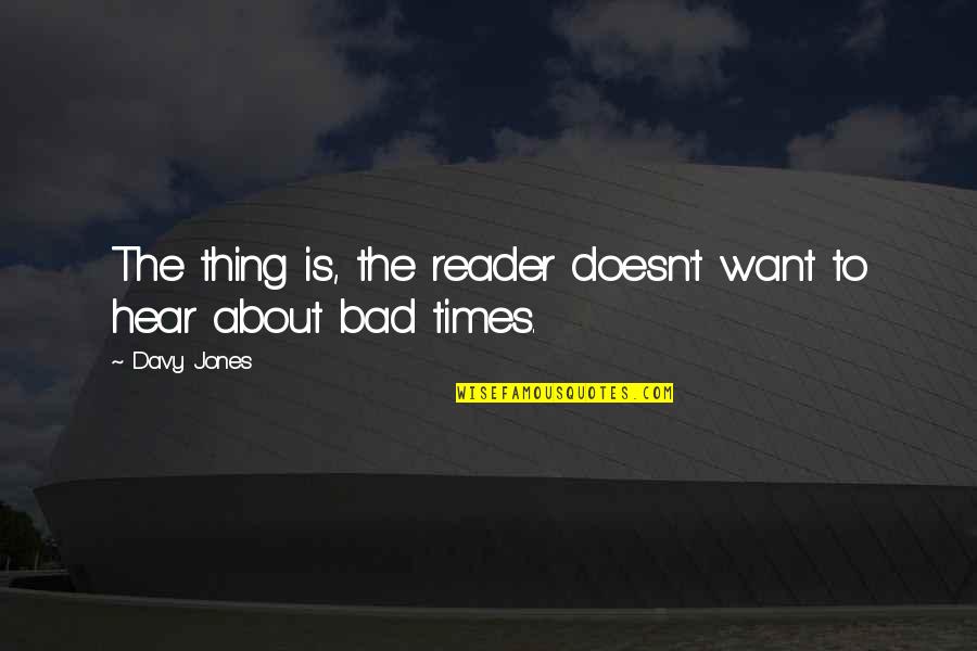 Being Irritated With Friends Quotes By Davy Jones: The thing is, the reader doesn't want to