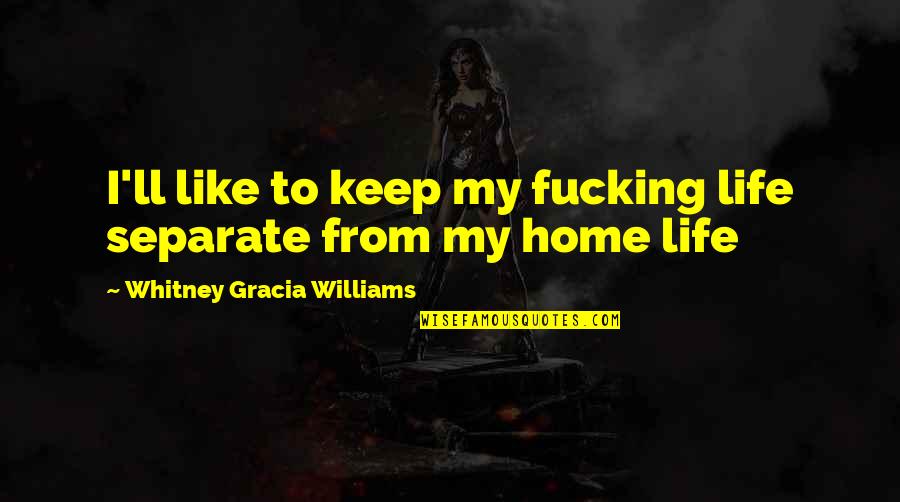 Being Irritated With Friends Quotes By Whitney Gracia Williams: I'll like to keep my fucking life separate