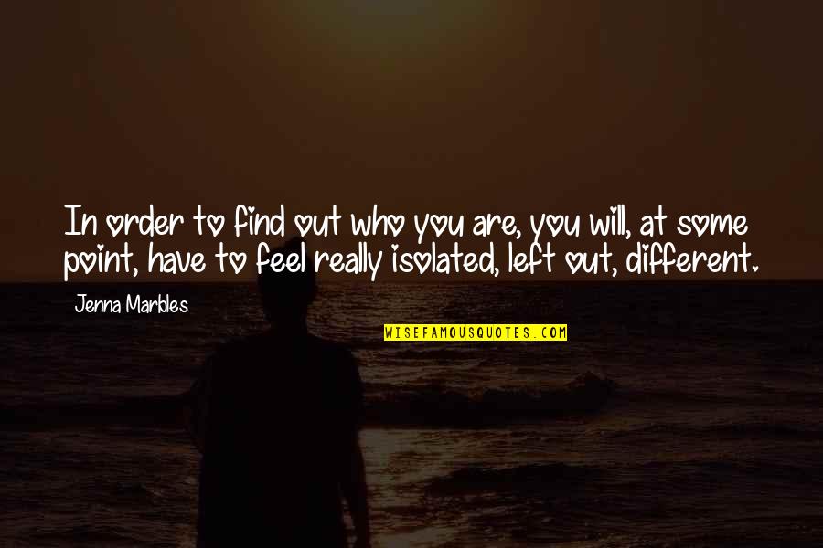Being Isolated Quotes By Jenna Marbles: In order to find out who you are,