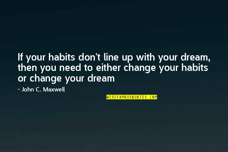 Being Isolated Quotes By John C. Maxwell: If your habits don't line up with your