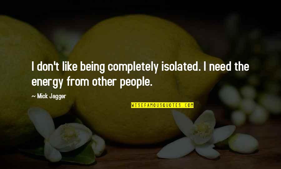 Being Isolated Quotes By Mick Jagger: I don't like being completely isolated. I need