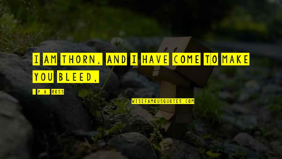 Being Isolated Quotes By P.A. Ross: I am Thorn, and I have come to