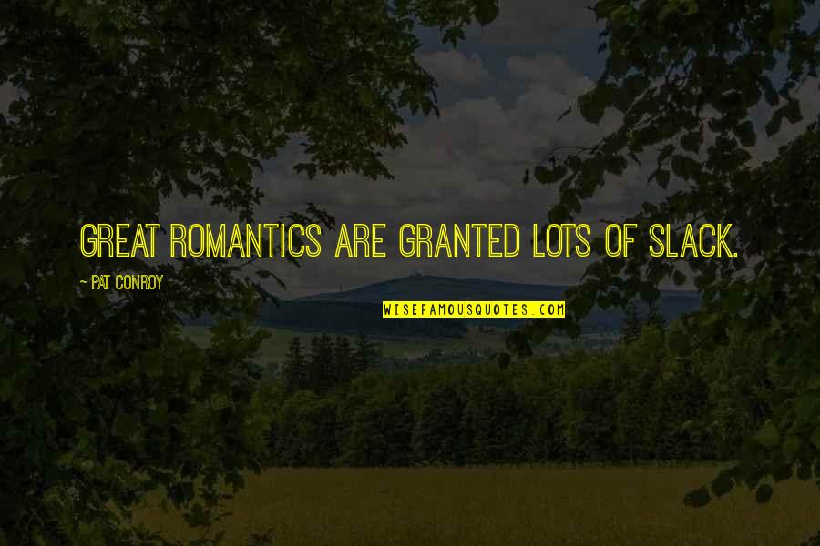 Being Jealous In A Relationship Quotes By Pat Conroy: Great romantics are granted lots of slack.