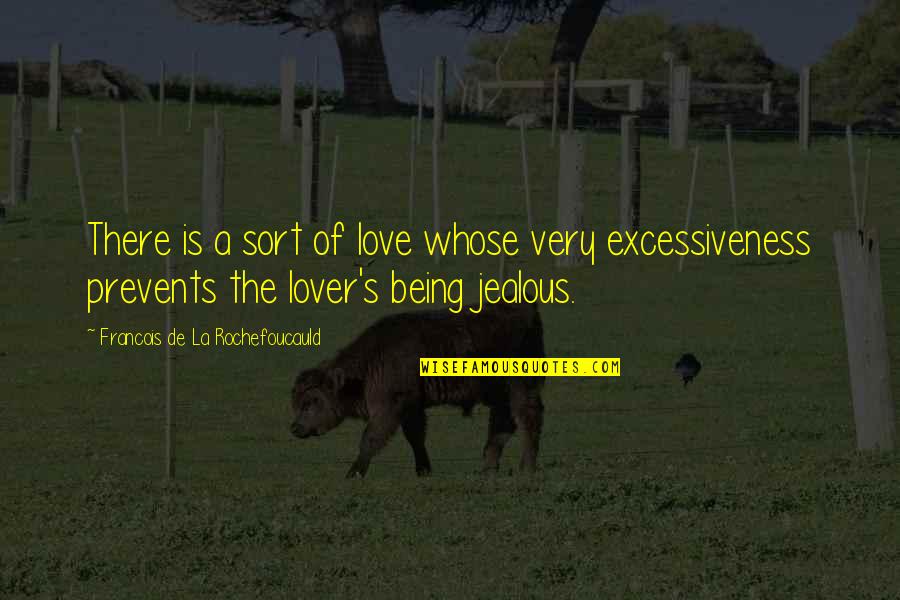 Being Jealous In Love Quotes By Francois De La Rochefoucauld: There is a sort of love whose very Being Jealous In Love Quotes By Francois De La Rochefoucauld: There is a sort of love whose very
