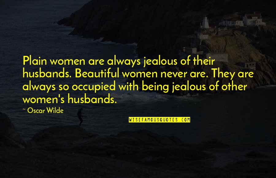 Being Jealous In Love Quotes By Oscar Wilde: Plain women are always jealous of their husbands.