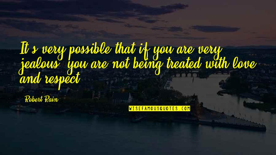 Being Jealous In Love Quotes By Robert Rain: It's very possible that if you are very