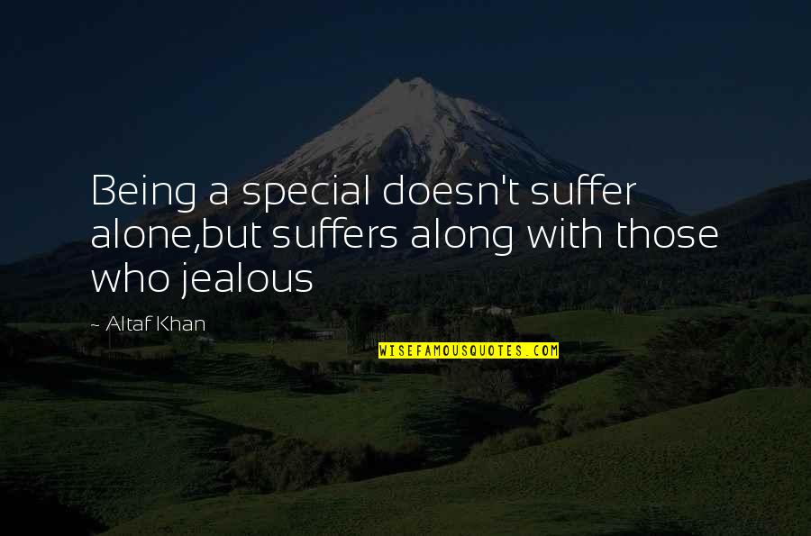 Being Jealous Of An Ex Quotes By Altaf Khan: Being a special doesn't suffer alone,but suffers along