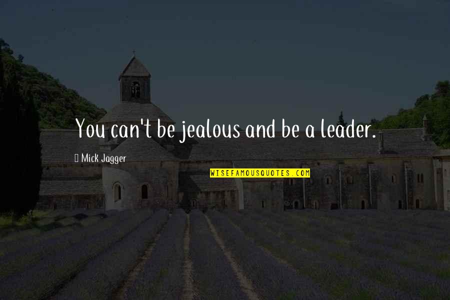Being Jealous Of An Ex Quotes By Mick Jagger: You can't be jealous and be a leader.