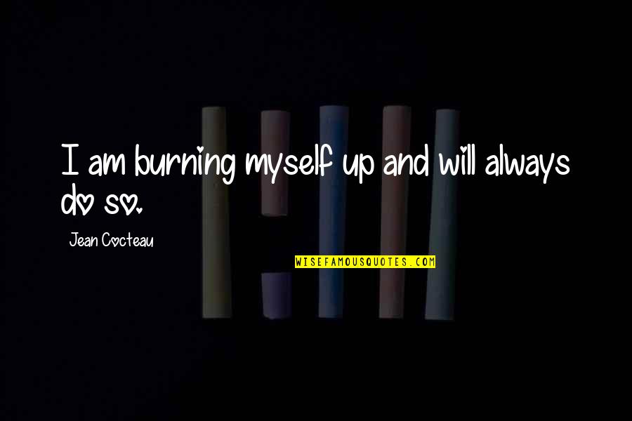 Being Jealous Of Another Guy Quotes By Jean Cocteau: I am burning myself up and will always