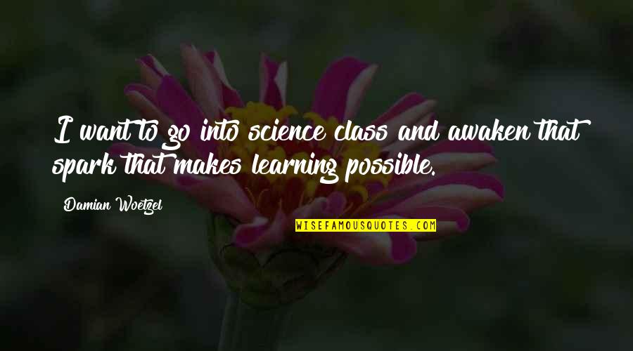 Being Jealous Of Me Quotes By Damian Woetzel: I want to go into science class and