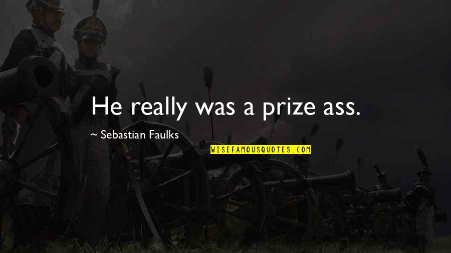 Being Jet Lagged Quotes By Sebastian Faulks: He really was a prize ass.