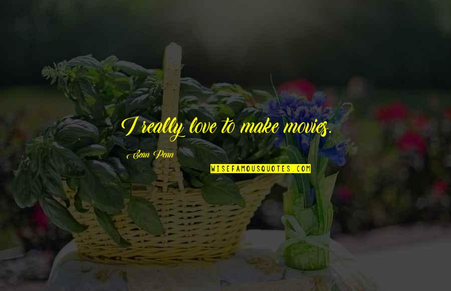 Being Jilted Quotes By Sean Penn: I really love to make movies.