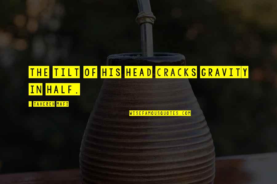 Being Jilted Quotes By Tahereh Mafi: The tilt of his head cracks gravity in