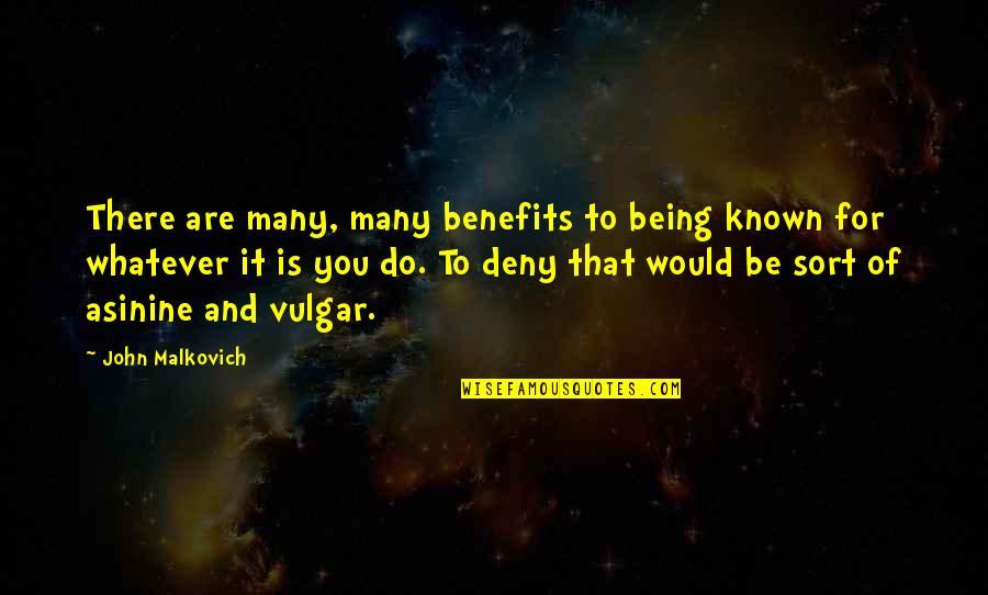 Being John Malkovich Quotes By John Malkovich: There are many, many benefits to being known Being John Malkovich Quotes By John Malkovich: There are many, many benefits to being known