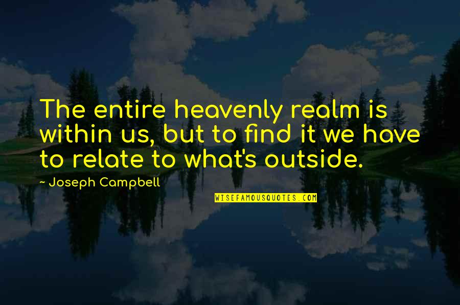 Being Jubilant Quotes By Joseph Campbell: The entire heavenly realm is within us, but