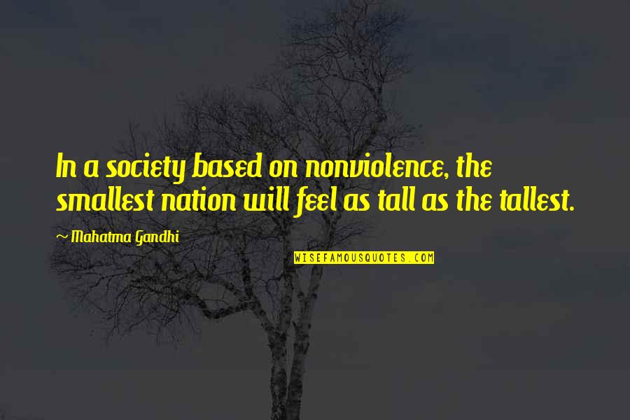 Being Jubilant Quotes By Mahatma Gandhi: In a society based on nonviolence, the smallest Being Jubilant Quotes By Mahatma Gandhi: In a society based on nonviolence, the smallest