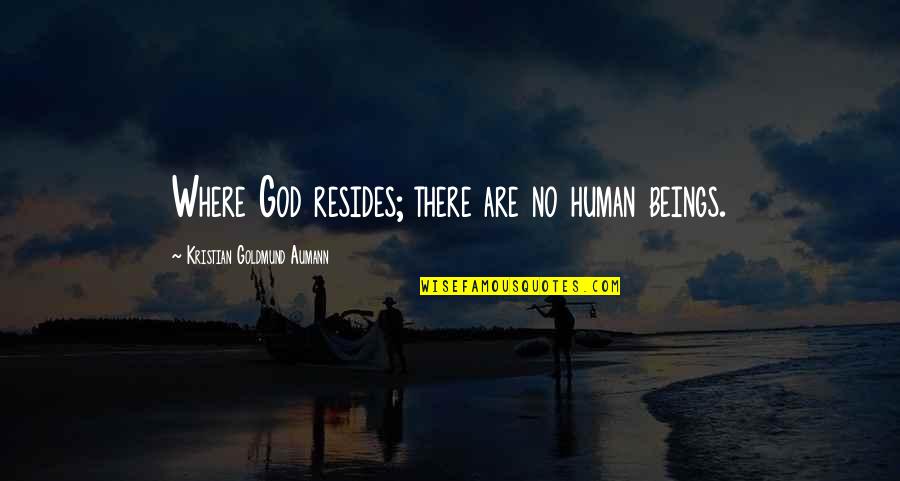 Being Judged By Family Quotes By Kristian Goldmund Aumann: Where God resides; there are no human beings.