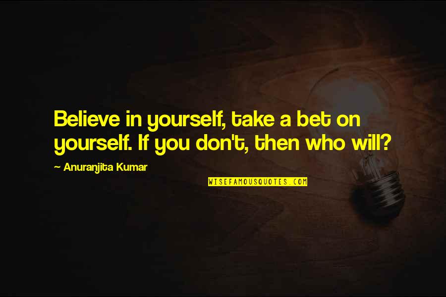 Being Judged By God Quotes By Anuranjita Kumar: Believe in yourself, take a bet on yourself. Being Judged By God Quotes By Anuranjita Kumar: Believe in yourself, take a bet on yourself.