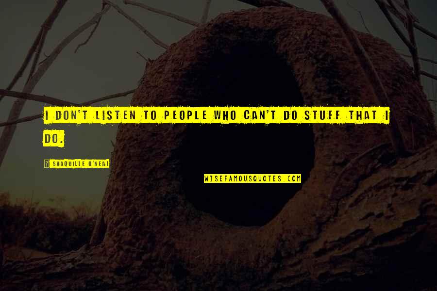 Being Judged By Society Quotes By Shaquille O'Neal: I don't listen to people who can't do Being Judged By Society Quotes By Shaquille O'Neal: I don't listen to people who can't do