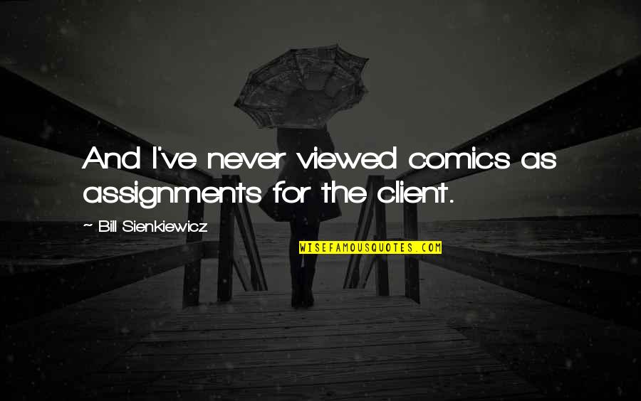 Being Judged By Your Family Quotes By Bill Sienkiewicz: And I've never viewed comics as assignments for Being Judged By Your Family Quotes By Bill Sienkiewicz: And I've never viewed comics as assignments for