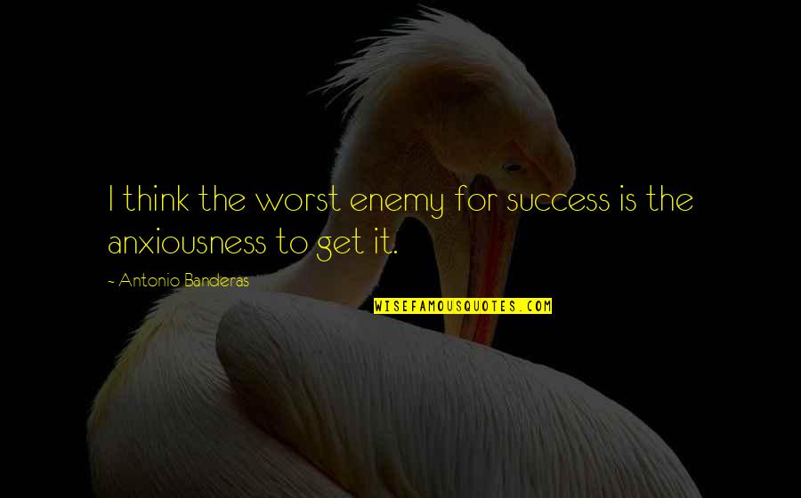 Being Judged By Your Looks Quotes By Antonio Banderas: I think the worst enemy for success is Being Judged By Your Looks Quotes By Antonio Banderas: I think the worst enemy for success is