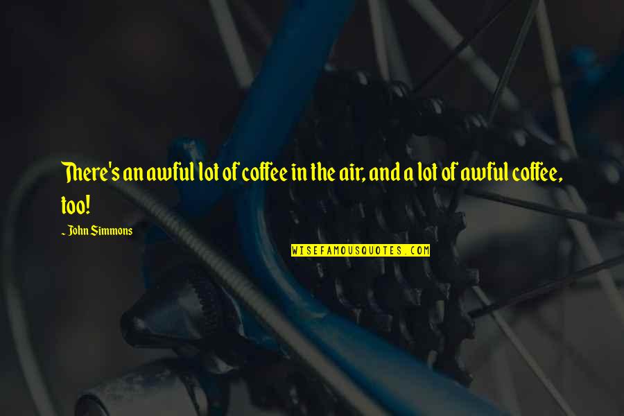 Being Judged Unfairly Quotes By John Simmons: There's an awful lot of coffee in the