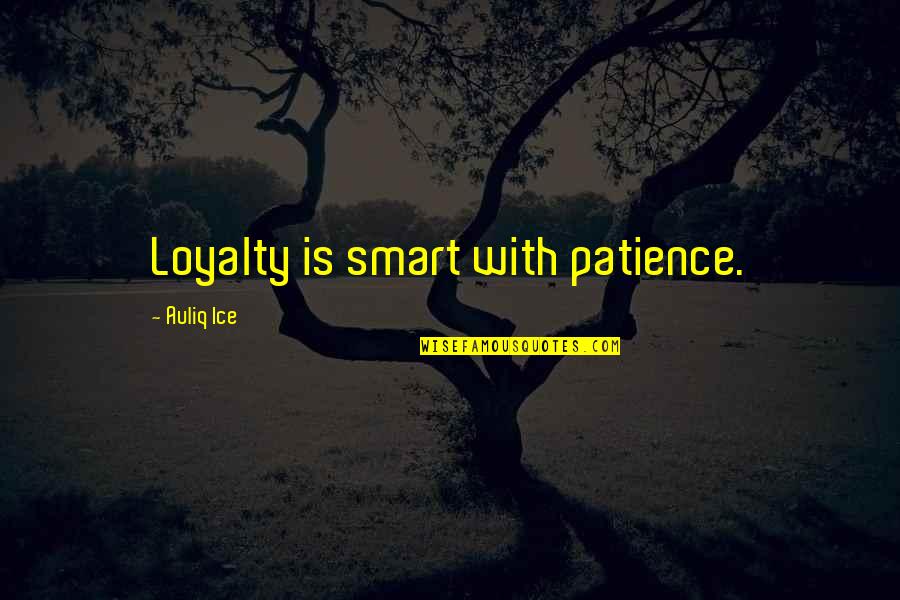 Being Judgemental Family Quotes By Auliq Ice: Loyalty is smart with patience.