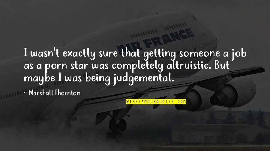 Being Judgemental Quotes By Marshall Thornton: I wasn't exactly sure that getting someone a