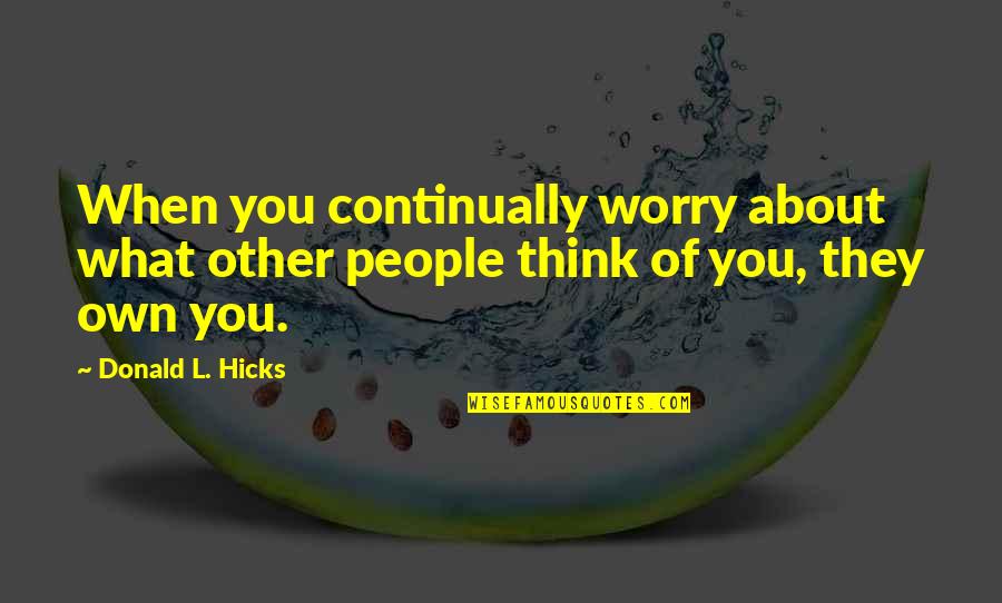 Being Judging Others Quotes By Donald L. Hicks: When you continually worry about what other people