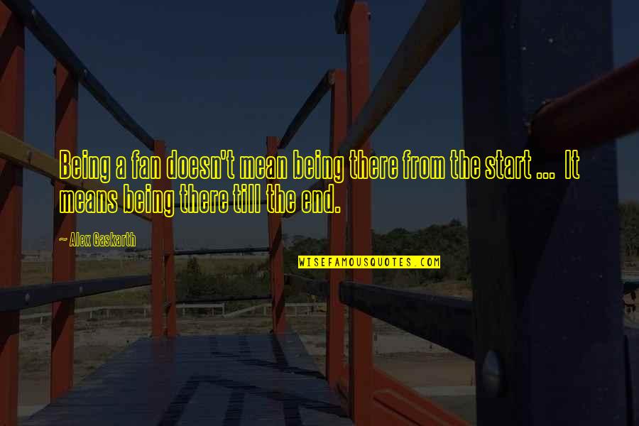 Being Just A Fan Quotes By Alex Gaskarth: Being a fan doesn't mean being there from