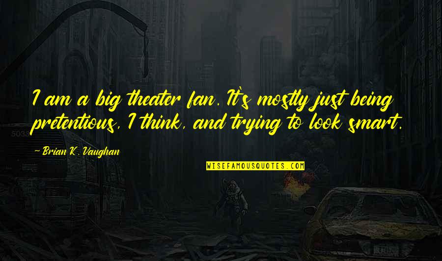 Being Just A Fan Quotes By Brian K. Vaughan: I am a big theater fan. It's mostly