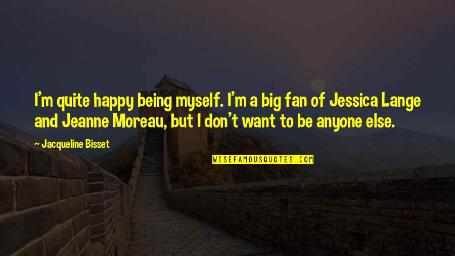 Being Just A Fan Quotes By Jacqueline Bisset: I'm quite happy being myself. I'm a big